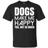 dogs make me happy you T Shirts Hoodie