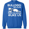 Bulldog T Shirts Hoodie  Bulldog So Cute Even The Haters Like US