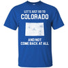 Colorado T Shirts Hoodie  Lets Just Go To