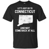 Connecticut T Shirts Hoodie  Lets Just Go To