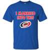 Carolina Hurricanes T Shirt I Married Into This T Shirts Hoodie