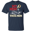 Washington Redskins T Shirts Hoodie My Mom Is A Bigger Fan Than Your Mom