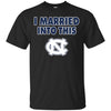 North Carolina Tar Heels T Shirt I Married Into This T Shirts Hoodie
