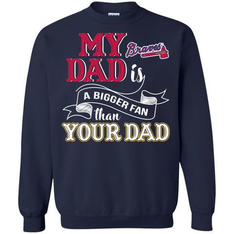Atlanta Braves T Shirts Hoodie My Dad Is A Bigger Fan Than Your Dad