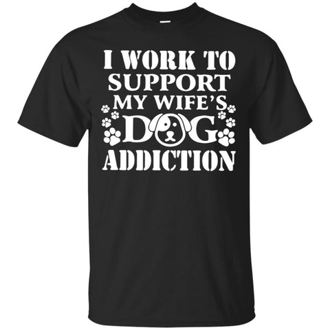 Dogs T Shirts Hoodie  I Work To Support My Wife's Dog Addiction 4500x5400