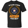Beer Houston Astros T Shirts Hoodie If Plan A Fails Houston Astros Can Help