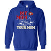 San Francisco 49ers T Shirts Hoodie My Mom Is A Bigger Fan Than Your Mom
