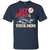 New York Yankees T Shirts Hoodie My Mom Is A Bigger Fan Than Your Mom
