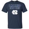 North Carolina Tar Heels T Shirt I Married Into This T Shirts Hoodie