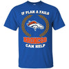 Beer Denver Broncos T Shirts Hoodie If Plan A Fails Denver Broncos Can Help
