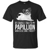 Papillion T Shirts Hoodie  Of Course I Talk To