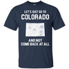 Colorado T Shirts Hoodie  Lets Just Go To