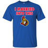 Ottawa Senators T Shirt I Married Into This T Shirts Hoodie