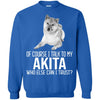 Akita T Shirts Hoodie  Of Course I Talk To