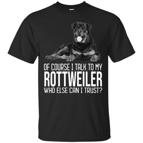 Rottweiler T Shirts Hoodie  Of Course I Talk To