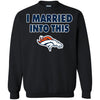 Denver Broncos T Shirt I Married Into This T Shirts Hoodie