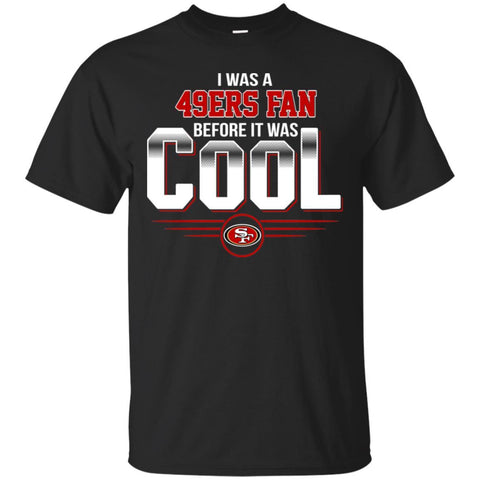 San Francisco 49ers T Shirts Hoodie I Was A Fan Before It Was Cool