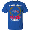 Beer Atlanta Braves T Shirts Hoodie If Plan A Fails Atlanta Braves Can Help