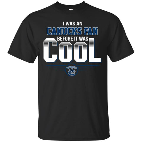 Vancouver Canucks T Shirts Hoodie I Was A Fan Before It Was Cool