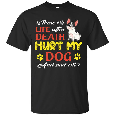 Dogs T Shirts Hoodie  Is There Life After Death Hurt My Dog