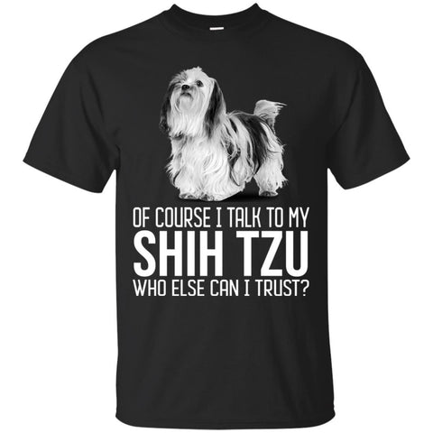 Shih Tzu T Shirts Hoodie  Of Course I Talk To