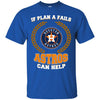 Beer Houston Astros T Shirts Hoodie If Plan A Fails Houston Astros Can Help