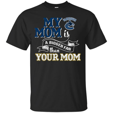Vancouver Canucks T Shirts Hoodie My Mom Is A Bigger Fan Than Your Mom