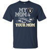 Oakland Raiders T Shirts Hoodie My Mom Is A Bigger Fan Than Your Mom