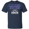 Colorado Rockies T Shirt I Married Into This T Shirts Hoodie