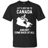 Canada T Shirts Hoodie  Lets Just Go To