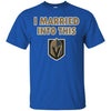 Vegas Golden Knights T Shirt I Married Into This T Shirts Hoodie