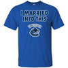 Vancouver Canucks T Shirt I Married Into This T Shirts Hoodie