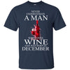 Wine T Shirts Hoodie  Never Underestimate A Man December