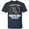 Beer Chicago White Sox T Shirts Hoodie If Plan A Fails Chicago White Sox Can Help
