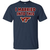 virginia tech hokies T Shirt I Married Into This T Shirts Hoodie