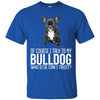 Bulldog T Shirts Hoodie  Of Course I Talk To