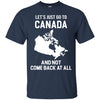 Canada T Shirts Hoodie  Lets Just Go To