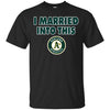 Oakland Athletics T Shirt I Married Into This T Shirts Hoodie