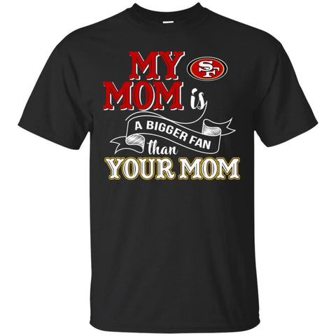 San Francisco 49ers T Shirts Hoodie My Mom Is A Bigger Fan Than Your Mom