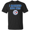 Toronto Blue Jays T Shirt I Married Into This T Shirts Hoodie