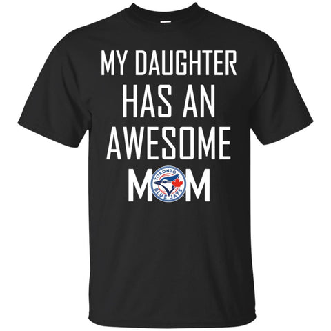 Toronto Blue Jays T Shirts Hoodie My Daughter Has An Awesome Mom