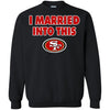 San Francisco 49ers T Shirt I Married Into This T Shirts Hoodie