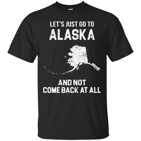 ALASKA T Shirts Hoodie  Lets Just Go To