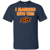 Okalahoma State Cowboys T Shirt I Married Into This T Shirts Hoodie