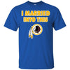 Washington Redskins T Shirt I Married Into This T Shirts Hoodie