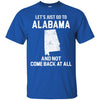 ALABAMA T Shirts Hoodie  Lets Just Go To