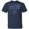 Detroit Tigers T Shirt I Married Into This T Shirts Hoodie