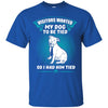 Pitbull T Shirts Hoodie  My Dog To Be Tied So I Had Him Tied
