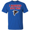 Atlanta Falcons T Shirt I Married Into This T Shirts Hoodie