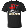 Tampa Bay Buccaneers T Shirts Hoodie My Mom Is A Bigger Fan Than Your Mom